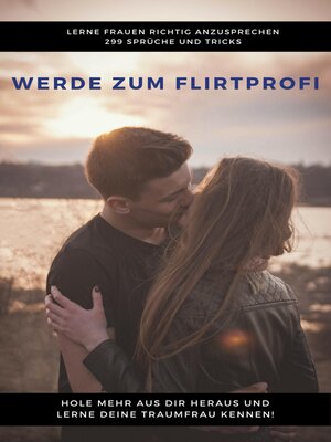 cover image of Werde zum Flirtprofi--Hole mehr aus dir heraus und lerne deine Traumfrau kennen